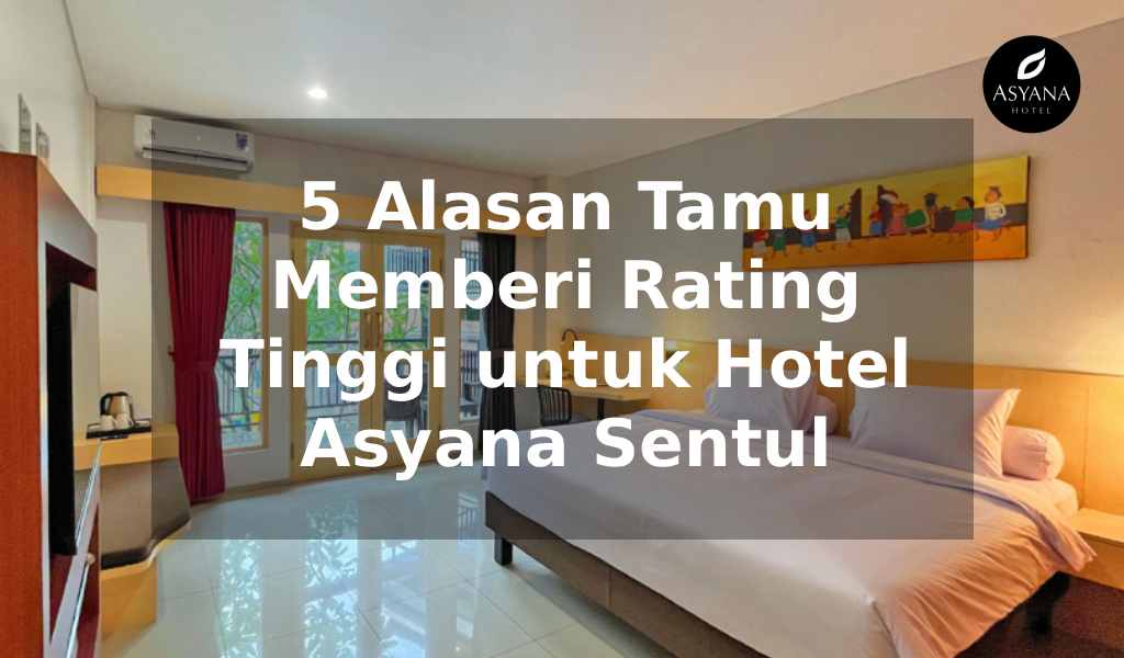 5 Alasan Tamu Memberi Rating Tinggi untuk Hotel Asyana Sentul